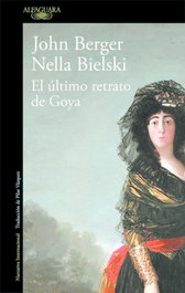 EL ÚLTIMO RETRATO DE GOYA, John Berger; Nella Bielski - ALFAGUARA
