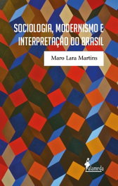 Sociologia, modernismo e interpretação do Brasil, Maro Lara Martins - ALAMEDA