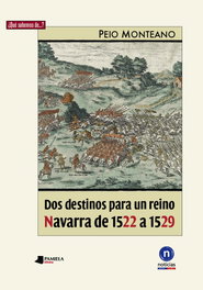 Dos destinos para un reino. Navarra de 1522 a 1529, Peio Monteano - Pamiela Editorial
