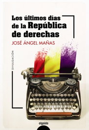 Los últimos días de la República de derechas, José Ángel Mañas - ALGAIDA