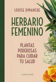 LAROUSSE Herbario femenino: Plantas poderosas para cuidar tu salud