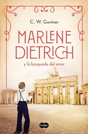 Marlene Dietrich y la búsqueda del amor, C.W. Gortner - SUMA DE LETRAS
