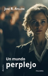 Un mundo perplejo, José Ramón Ayllón - PALABRA