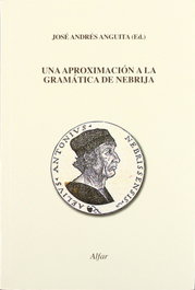 ALFAR EDICIONES, Una aproximación a la gramática de Nebrija, Jose Andres Anguita - ALFAR EDICIONES