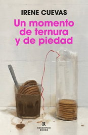 UN MOMENTO DE TERNURA Y DE PIEDAD, Irene Cuevas - RESERVOIR BOOKS