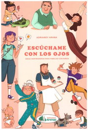 ESCUCHAME CON LOS OJOS, IDEAS INSPIRADORAS PARA FAMILIAS CON NIÑOS, ADRIANEY ARANA - ARENAS