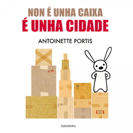 KALANDRAKA, Non é unha caixa, é unha cidade, Antoinette Portis - Demademora