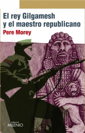 El rey Gilgamesh y el maestro republicano, Pere Morey - MILENIO EDITORIAL