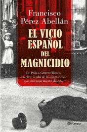 El vicio español del magnicidio, Francisco Pérez Abellán - PLANETA