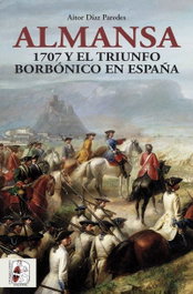 Almansa: 1707 y el triunfo borbónico en España, Aitor Díaz Paredes - DESPERTA FERRO