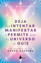 Deja de intentar manifestar y permite que el universo te guíe, Tammy Mastroberte - SIRIO EDITORIAL
