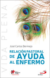 Relación pastoral de ayuda al enfermo, José Carlos Bermejo Higuera - SAN PABLO EDITORIAL