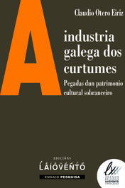 A industria galega dos curtumes, Claudio Otero Eiríz - LAIOVENTO (IBD)
