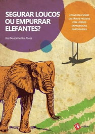 Segurar Loucos ou Empurrar Elefantes? Conversas sobre Gestão de Pessoas com Líderes Empresariais, Nascimento Alves, Rui - EDITORA RH
