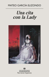 Una cita con la lady, Mateo García Elizondo - ANAGRAMA