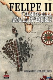 EDICIONES SALAMINA, Felipe II y el mito de la Armada Invencible, Antonio Luis Gómez Beltrán - EDICIONES SALAMINA