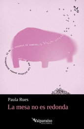 La mesa no es redonda, Paula Rues - Valparaiso