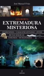 Extremadura misteriosa, José Manuel Frías Ciruela - ALMUZARA EDITORIAL