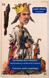 Un pasado muy presente. Tradicionalismo y carlismo ante la historia (1833-1936), Francisco Javier Caspistegui Gorasurreta - URGOITI
