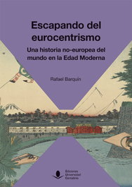 Escapando del Eurocentrismo. Una historia no-europea del mundo en la Edad Moderna, Rafael Barquín Gil - UNIVERSIDAD CANTABRIA