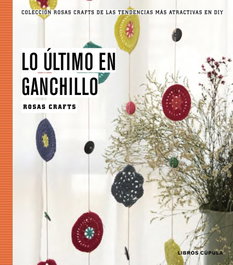 Lo último en ganchillo, Rosas Crafts - LIBROS CUPULA
