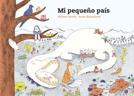 Siruela, MI PEQUEÑO PAÍS, Hélène Gaudy; Anne Beauchard - SIRUELA