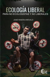 ECOLOGÍA LIBERAL PARA NO ECOLOGISTAS Y NO LIBERALES, José Ramón Arévalo Sierra - GAVETA EDITORIAL