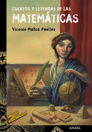 CUENTOS Y LEYENDAS DE LAS MATEMÁTICAS, Vicente Muñoz Puelles - ANAYA