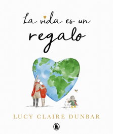La vida es un regalo, Lucy Claire Dunbar - BRUGUERA S.A