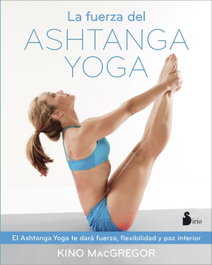 La fuerza del Ashtanga yoga, Kino Macgregor - SIRIO EDITORIAL