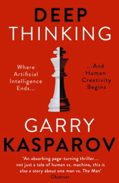 Deep Thinking: Where Machine Intelligence Ends and Human Creativity Begins, Garry Kasparov - JOHN MURRAY PRESS