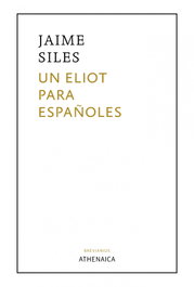 Un Eliot para españoles, Jaime Siles Ruiz - ATHENAICA EDITORIAL