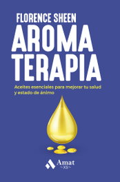 AROMATERAPIA: ACEITES ESENCIALES MEJORAR SALUD Y ESTADO ANIM, Florence Sheen - AMAT EDITORIAL