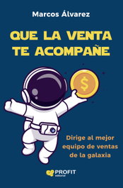 Que la venta te acompañe, Marcos Álvarez Orozco - PROFIT