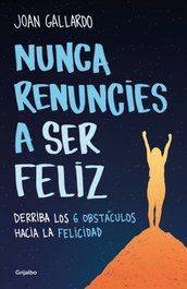 Nunca renuncies a ser feliz, Joan Gallardo - GRIJALBO
