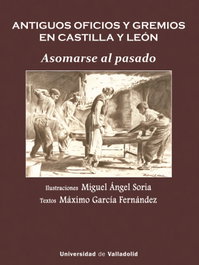 Antiguos oficios y gremios en Castilla y León. Asomarse al pasado, Miguel Ángel Soria Ruano - UNIV.VALLADOLID