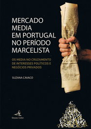 Mercado Media em Portugal no Período Marcelista - Os media no cruzamento de interesse políticos e ne, Suzana Cavaco - EDIÇOES COLIBRI