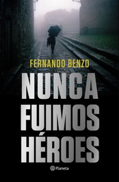 Nunca fuimos héroes, Fernando Benzo - PLANETA