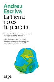 La Tierra no es tu planeta, Andreu Escrivà - ARPA EDITORES