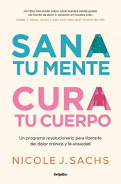 Sana tu mente, cura tu cuerpo, Nicole J. Sachs - GRIJALBO