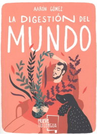 LA DIGESTIÓN DEL MUNDO, Aarón Gómez - MUEVETULENGUA