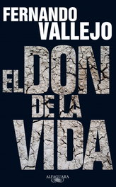 ALFAGUARA, El don de la vida, Fernando Vallejo - ALFAGUARA