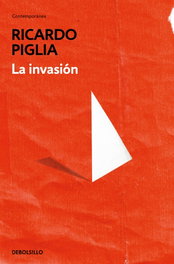 La invasión, Ricardo Piglia - DEBOLSILLO