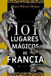 101 lugares mágicos de Francia, Marc-Pierre Dylan - CYDONIA EDICIONES, S.L.