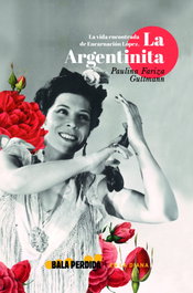 La vida encontrada de Encarnación López, La Argentinita, Paulina Fariza Guttmann - BALA PERDIDA