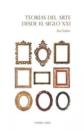 TEORÍAS DEL ARTE DESDE EL SIGLO XXI, Ilia Galán - SAPERE AUDE