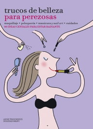 Trucos de belleza para perezosas, Anne Thoumieux - Lunwerg Editores