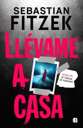 Llévame a casa, Sebastian Fitzek - EDICIONES B