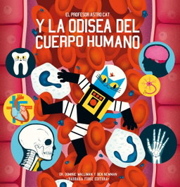 BARBARA FIORE, EL PROFESOR ASTRO CAT Y LA ODISEA DEL CUERPO HUMANO - Dominic Walliman