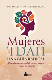 Mujeres con TDAH. Una guía radical, Sari Solden - SIRIO EDITORIAL